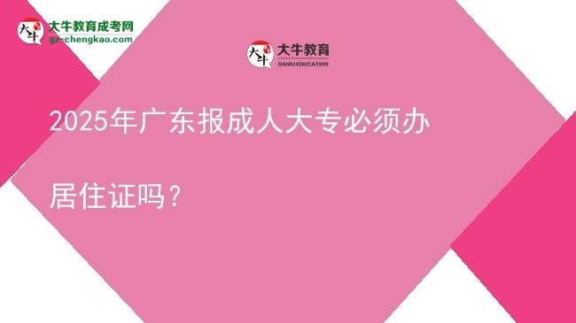 2025年廣東報(bào)成人大專必須辦居住證嗎？圖片