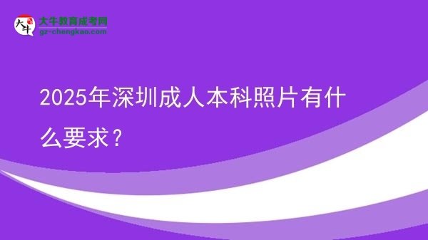 2025年深圳成人本科照片有什么要求？圖片