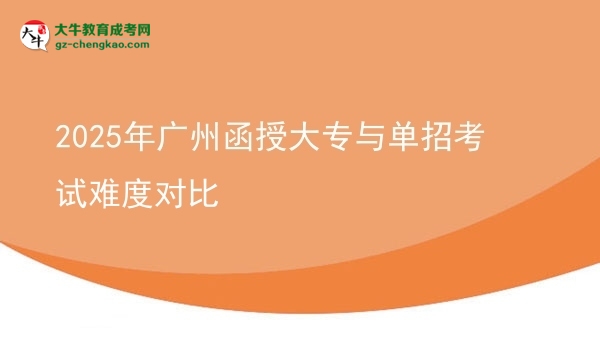 2025年廣州函授大專與單招考試難度對比圖片