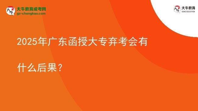 2025年廣東函授大專棄考會(huì)有什么后果？圖片