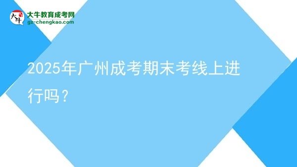 2025年廣州成考期末考線上進行嗎？圖片