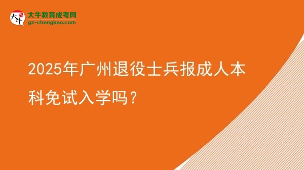 2025年廣州退役士兵報(bào)成人本科免試入學(xué)嗎？圖片