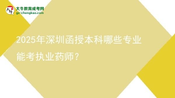 2025年深圳函授本科哪些專業(yè)能考執(zhí)業(yè)藥師？圖片