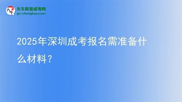 2025年深圳成考報(bào)名需準(zhǔn)備什么材料？圖片