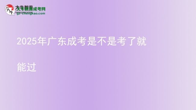 2025年廣東成考是不是考了就能過圖片