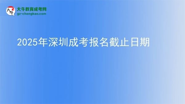 2025年深圳成考報(bào)名截止日期
