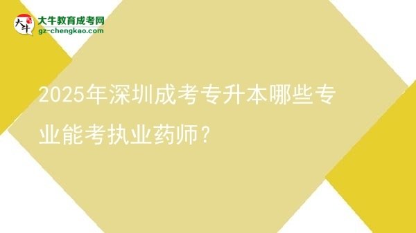 2025年深圳成考專升本哪些專業(yè)能考執(zhí)業(yè)藥師？圖片