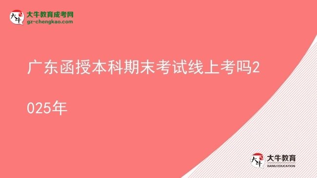 廣東函授本科期末考試線上考嗎2025年圖片