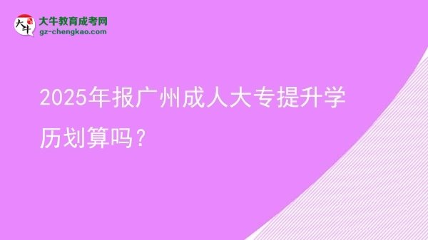 2025年報廣州成人大專提升學歷劃算嗎？圖片