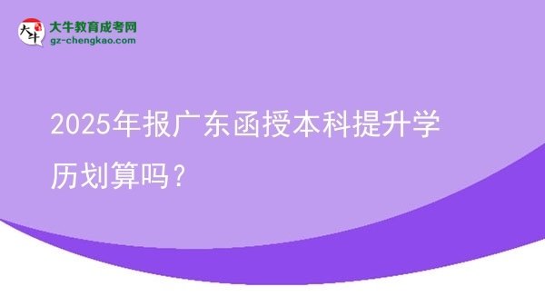 2025年報廣東函授本科提升學(xué)歷劃算嗎？圖片