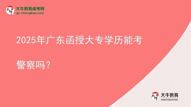 2025年廣東函授大專學歷能考警察嗎？圖片