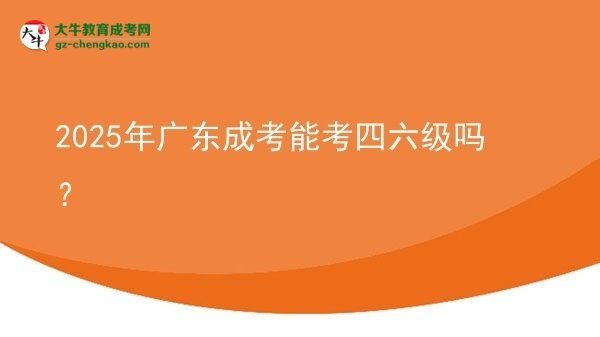 2025年廣東成考能考四六級嗎？圖片