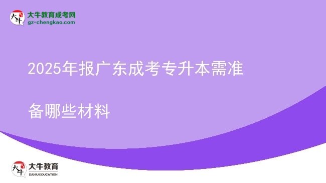 2025年報廣東成考專升本需準備哪些材料圖片