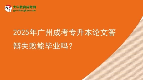 2025年廣州成考專升本論文答辯失敗能畢業(yè)嗎？圖片