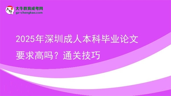 2025年深圳成人本科畢業(yè)論文要求高嗎？通關(guān)技巧圖片