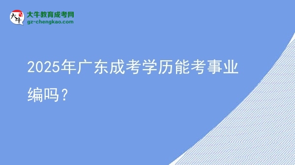 【圖文】2025年廣東成考學(xué)歷能考事業(yè)編嗎？