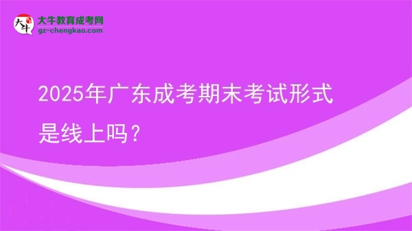 2025年廣東成考期末考試形式是線(xiàn)上嗎？圖片