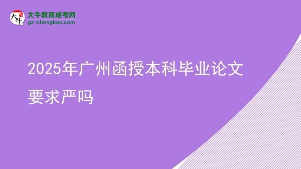 2025年廣州函授本科畢業(yè)論文要求嚴嗎圖片