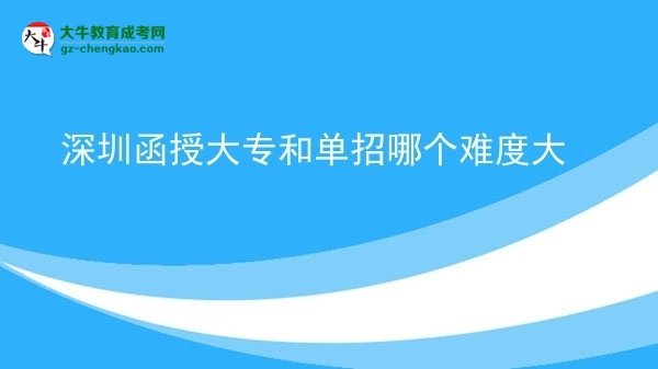 深圳函授大專(zhuān)和單招哪個(gè)難度大圖片