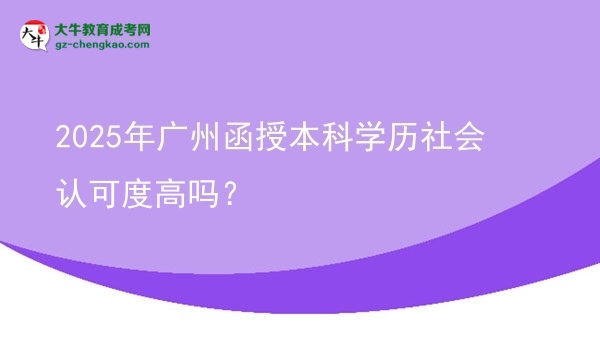 2025年廣州函授本科學(xué)歷社會認(rèn)可度高嗎？圖片