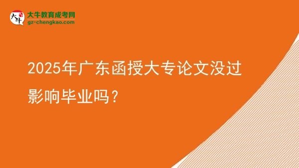 2025年廣東函授大專論文沒過影響畢業(yè)嗎？圖片