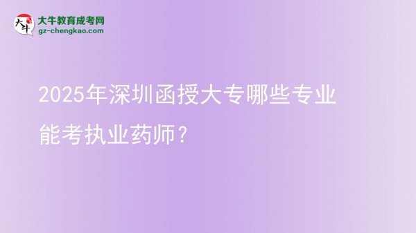 2025年深圳函授大專哪些專業(yè)能考執(zhí)業(yè)藥師？圖片