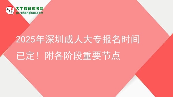 2025年深圳成人大專報(bào)名時(shí)間已定！附各階段重要節(jié)點(diǎn)圖片
