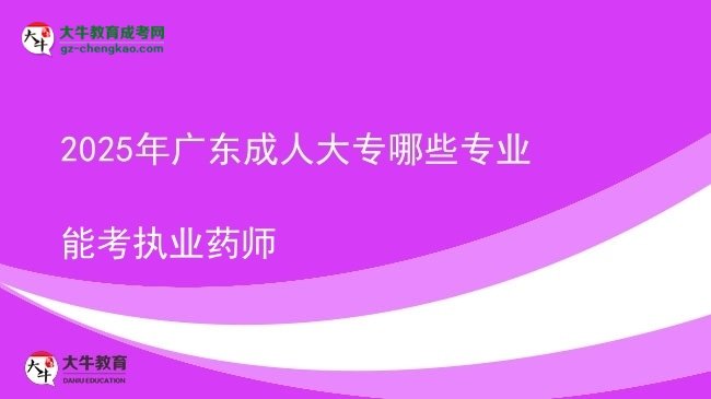 2025年廣東成人大專哪些專業(yè)能考執(zhí)業(yè)藥師圖片