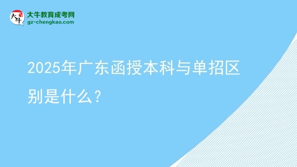 2025年廣東函授本科與單招區(qū)別是什么？圖片