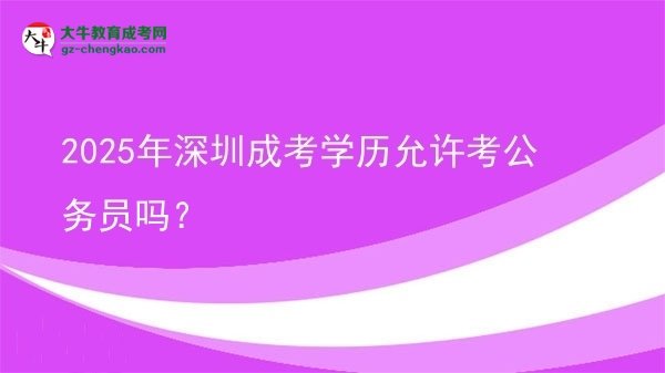【圖文】2025年深圳成考學歷允許考公務(wù)員嗎？