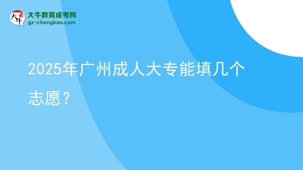 2025年廣州成人大專能填幾個(gè)志愿？圖片