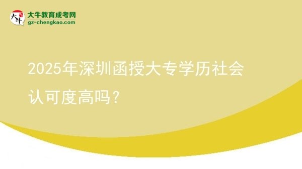 2025年深圳函授大專學(xué)歷社會(huì)認(rèn)可度高嗎？圖片