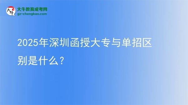 2025年深圳函授大專與單招區(qū)別是什么？圖片