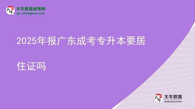 2025年報(bào)廣東成考專升本要居住證嗎圖片