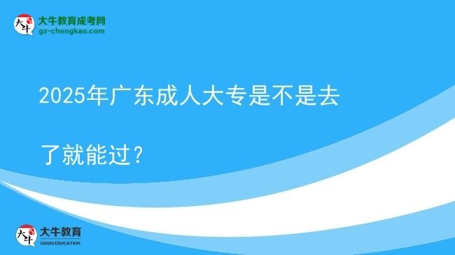 2025年廣東成人大專是不是去了就能過？圖片