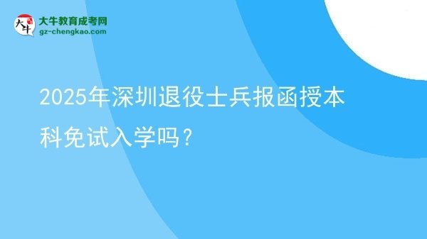 2025年深圳退役士兵報(bào)函授本科免試入學(xué)嗎？圖片