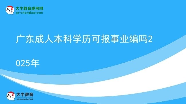 廣東成人本科學(xué)歷可報(bào)事業(yè)編嗎2025年圖片