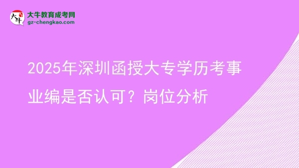 2025年深圳函授大專學歷考事業(yè)編是否認可？崗位分析圖片