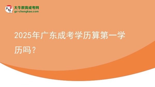 2025年廣東成考學(xué)歷算第一學(xué)歷嗎？圖片