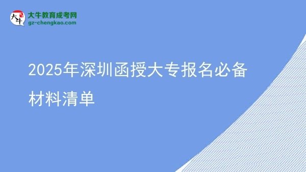 2025年深圳函授大專報名必備材料清單圖片