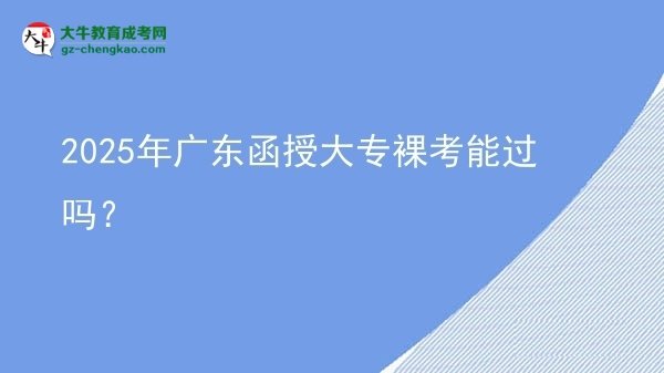 2025年廣東函授大專裸考能過嗎？圖片