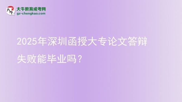 2025年深圳函授大專論文答辯失敗能畢業(yè)嗎？圖片