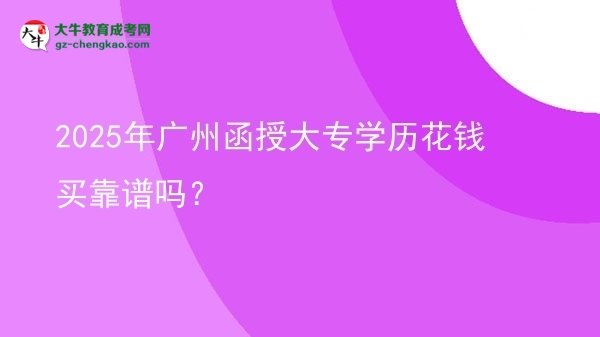 2025年廣州函授大專學歷花錢買靠譜嗎？圖片