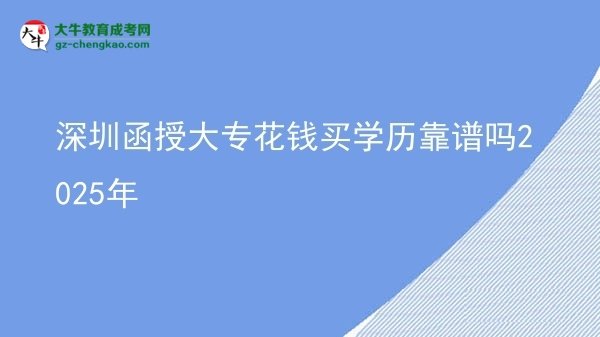 深圳函授大?；ㄥX買學歷靠譜嗎2025年圖片