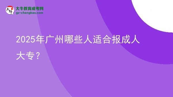2025年廣州哪些人適合報(bào)成人大專？圖片