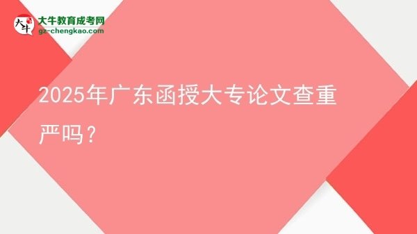 2025年廣東函授大專論文查重嚴(yán)嗎？圖片