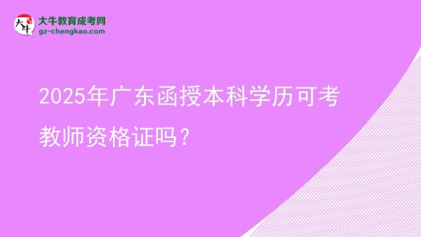 2025年廣東函授本科學(xué)歷可考教師資格證嗎？圖片