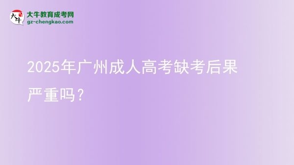 2025年廣州成人高考缺考后果嚴(yán)重嗎？圖片