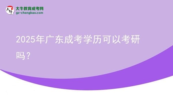 【圖文】2025年廣東成考學歷可以考研嗎？