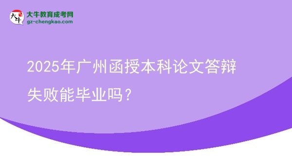 2025年廣州函授本科論文答辯失敗能畢業(yè)嗎？圖片